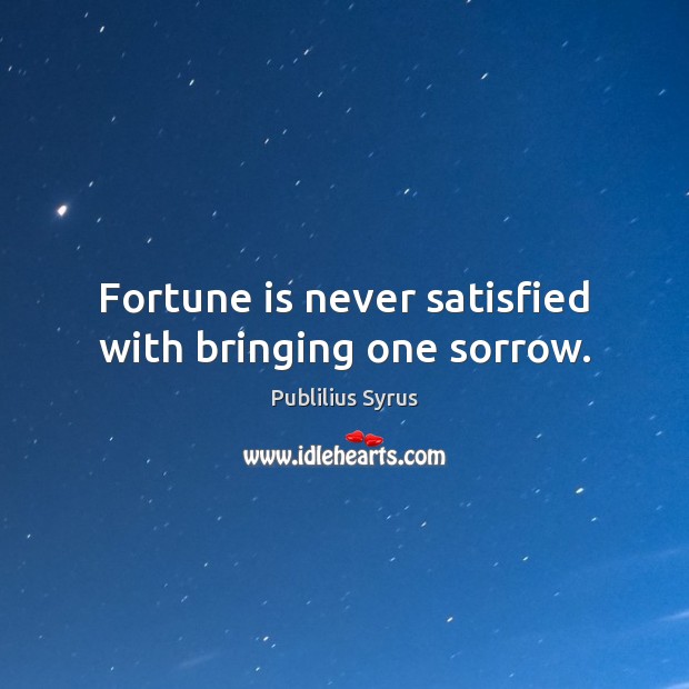 Fortune is never satisfied with bringing one sorrow. Image