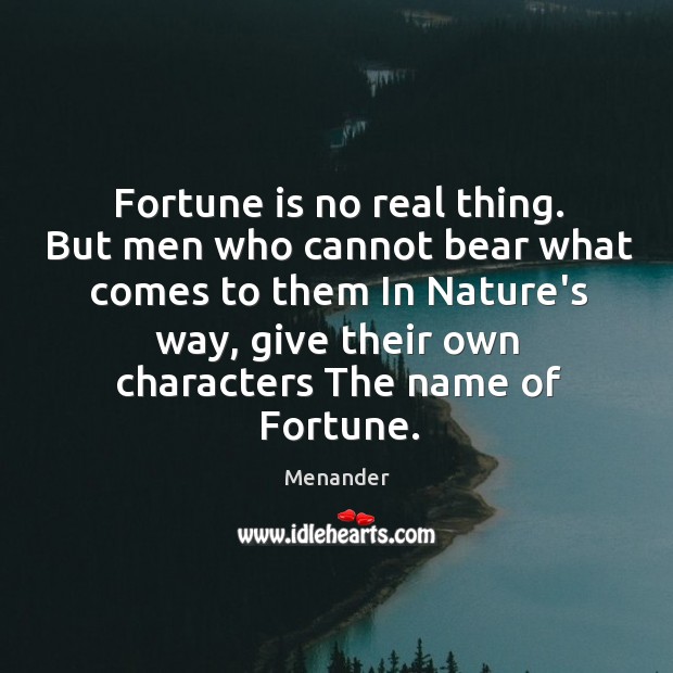 Fortune is no real thing. But men who cannot bear what comes Menander Picture Quote