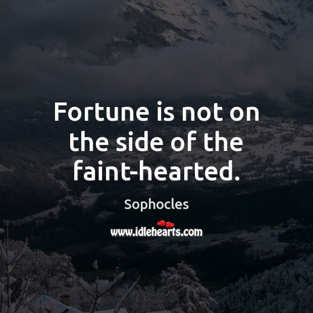 Fortune is not on the side of the faint-hearted. Sophocles Picture Quote