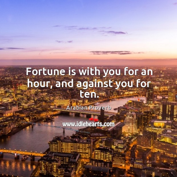 Fortune is with you for an hour, and against you for ten. Arabian Proverbs Image