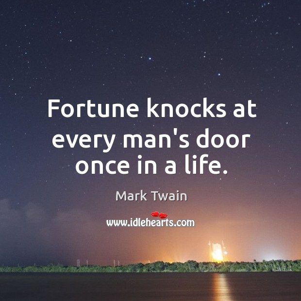 Fortune knocks at every man’s door once in a life. Image