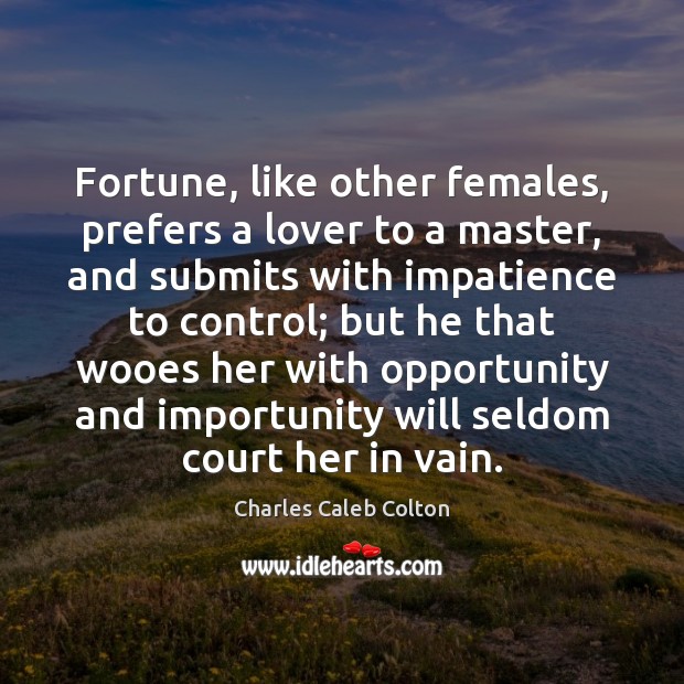 Fortune, like other females, prefers a lover to a master, and submits Charles Caleb Colton Picture Quote