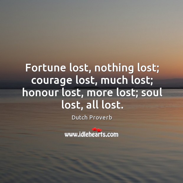Fortune lost, nothing lost; courage lost, much lost Dutch Proverbs Image