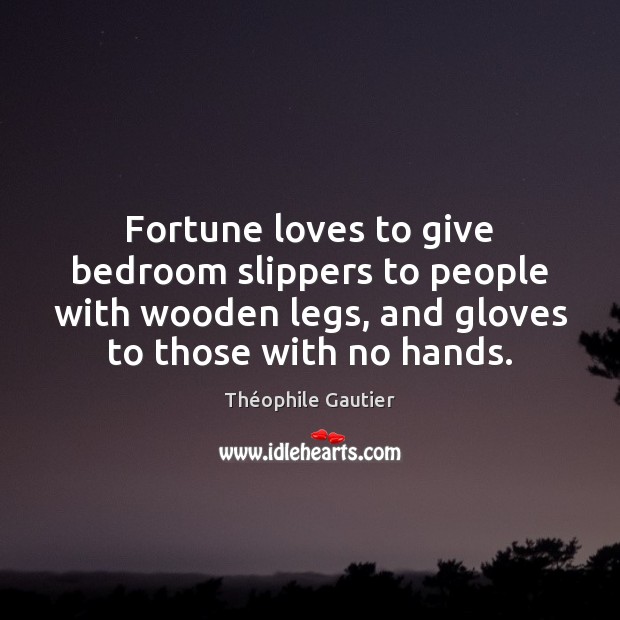 Fortune loves to give bedroom slippers to people with wooden legs, and Théophile Gautier Picture Quote
