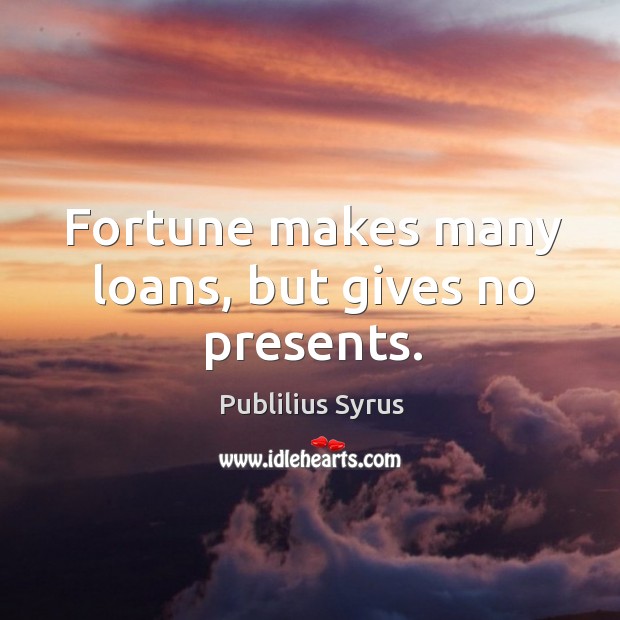 Fortune makes many loans, but gives no presents. Image
