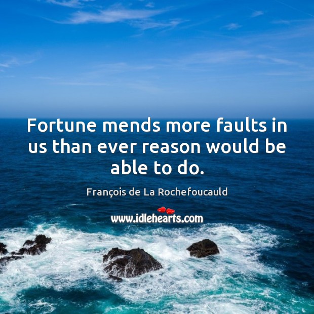 Fortune mends more faults in us than ever reason would be able to do. François de La Rochefoucauld Picture Quote