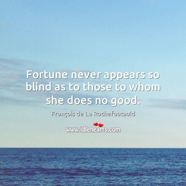 Fortune never appears so blind as to those to whom she does no good. François de La Rochefoucauld Picture Quote