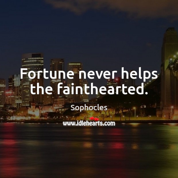 Fortune never helps the fainthearted. Sophocles Picture Quote