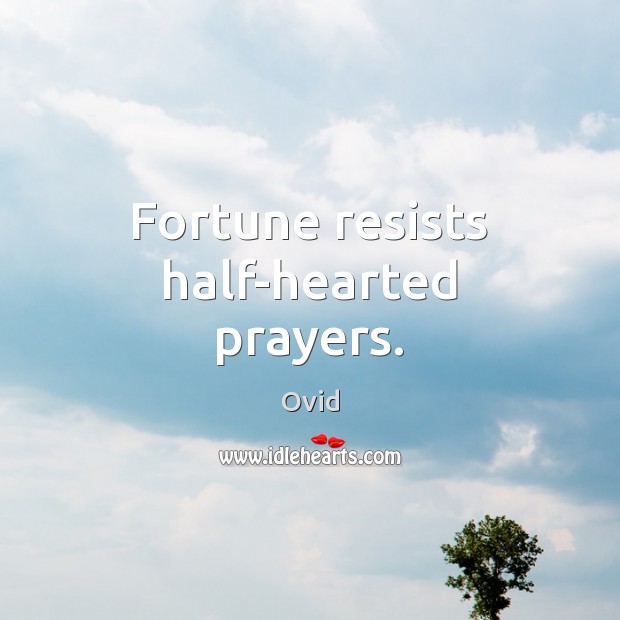 Fortune resists half-hearted prayers. Ovid Picture Quote