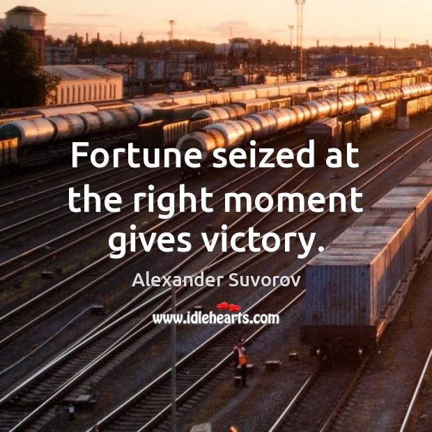 Fortune seized at the right moment gives victory. Alexander Suvorov Picture Quote