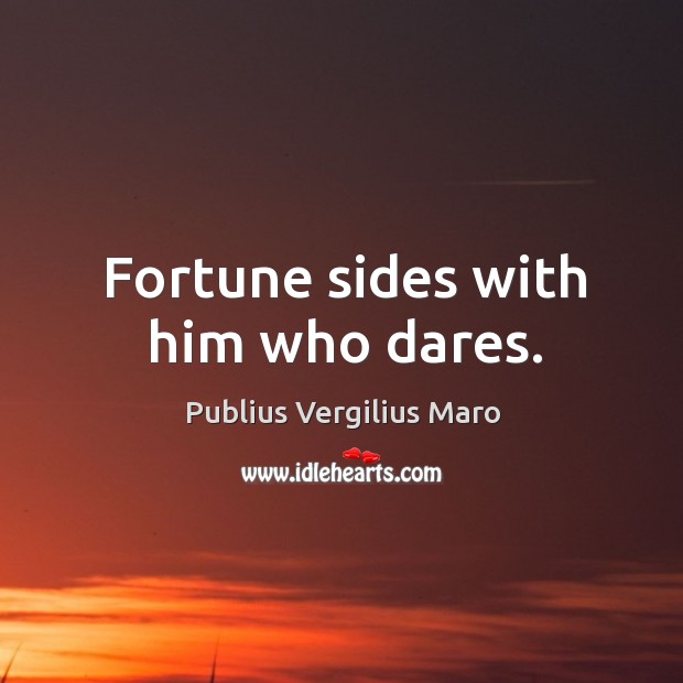 Fortune sides with him who dares. Publius Vergilius Maro Picture Quote