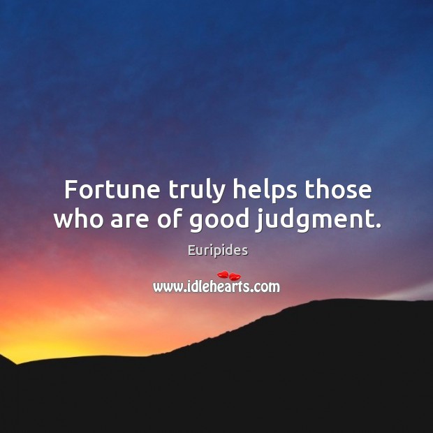 Fortune truly helps those who are of good judgment. Euripides Picture Quote