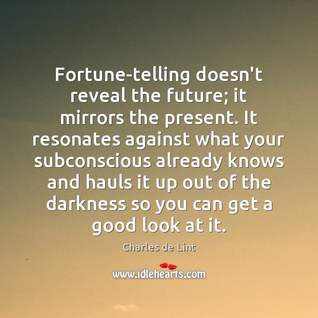 Fortune-telling doesn’t reveal the future; it mirrors the present. It resonates against Charles de Lint Picture Quote