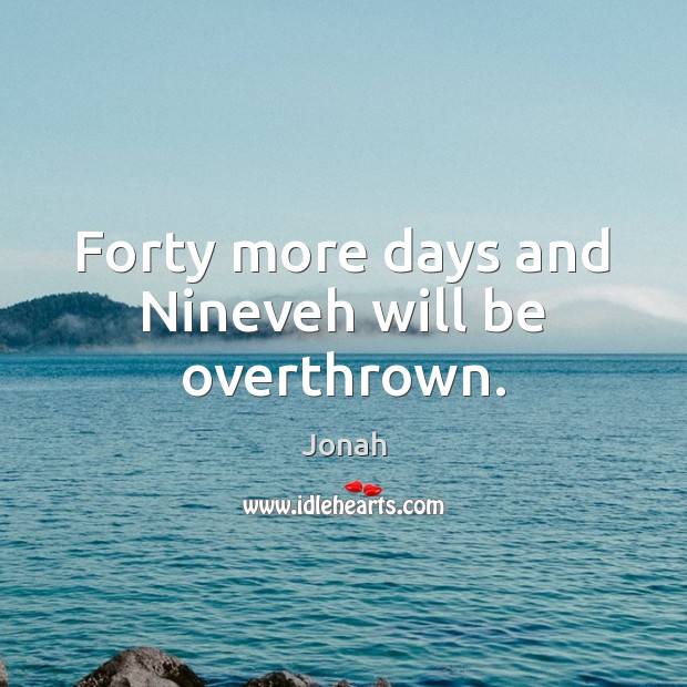 Forty more days and Nineveh will be overthrown. Jonah Picture Quote