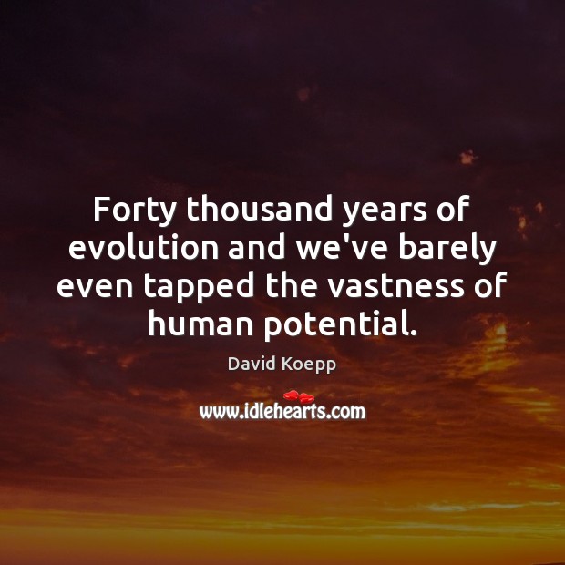 Forty thousand years of evolution and we’ve barely even tapped the vastness David Koepp Picture Quote