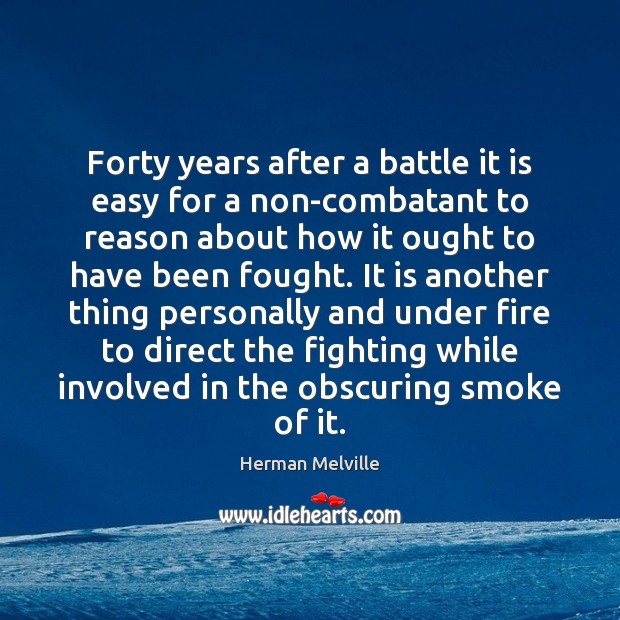 Forty years after a battle it is easy for a non-combatant to Herman Melville Picture Quote