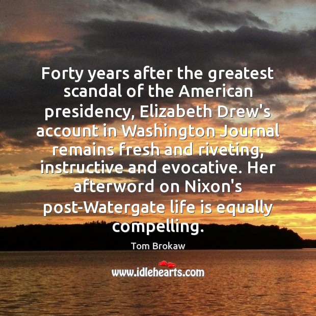 Forty years after the greatest scandal of the American presidency, Elizabeth Drew’s Tom Brokaw Picture Quote