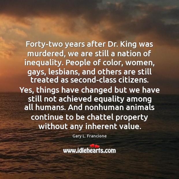 Forty-two years after Dr. King was murdered, we are still a nation Gary L. Francione Picture Quote