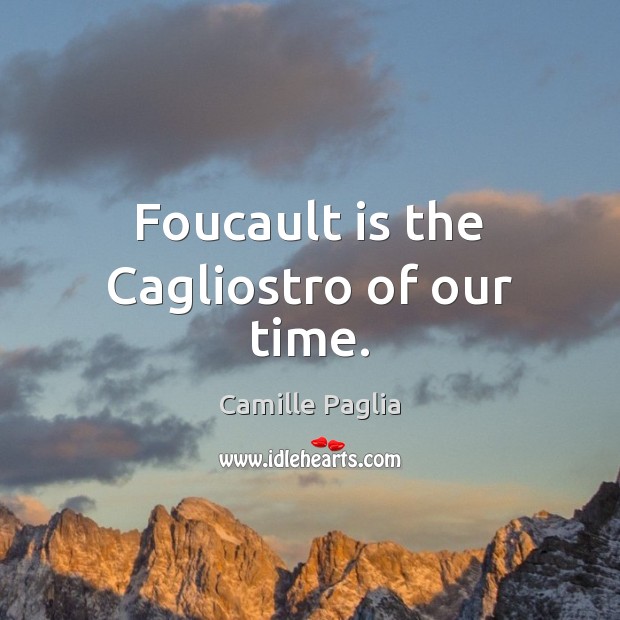 Foucault is the Cagliostro of our time. Camille Paglia Picture Quote