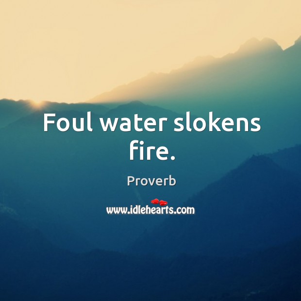 Foul water slokens fire. Image