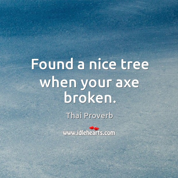 Found a nice tree when your axe broken. Thai Proverbs Image