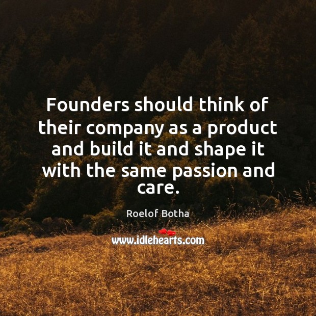Founders should think of their company as a product and build it Roelof Botha Picture Quote