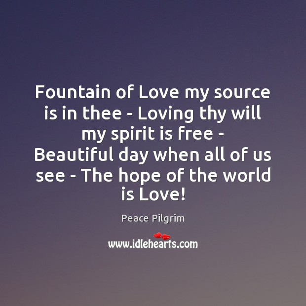 Fountain of Love my source is in thee – Loving thy will Peace Pilgrim Picture Quote