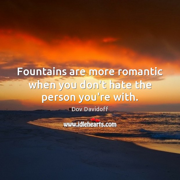 Fountains are more romantic when you don’t hate the person you’re with. Image