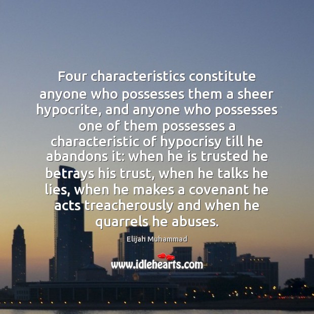 Four characteristics constitute anyone who possesses them a sheer hypocrite, and anyone Elijah Muhammad Picture Quote