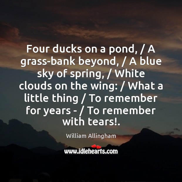 Four ducks on a pond, / A grass-bank beyond, / A blue sky of William Allingham Picture Quote