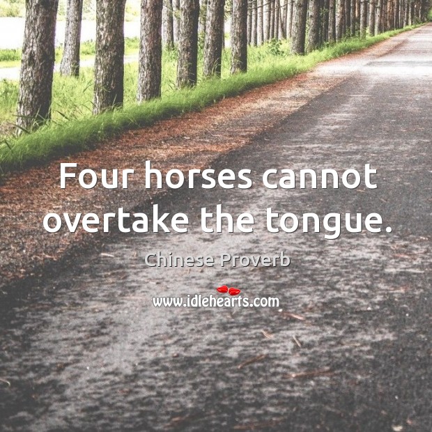 Four horses cannot overtake the tongue. Chinese Proverbs Image