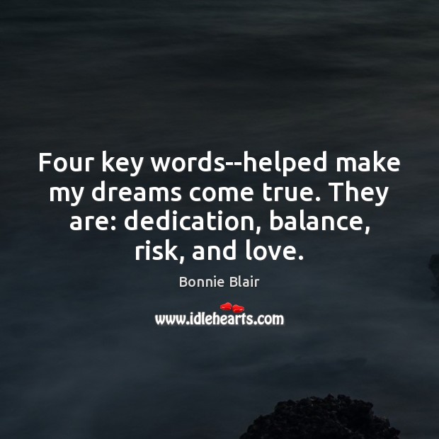 Four key words–helped make my dreams come true. They are: dedication, balance, Bonnie Blair Picture Quote