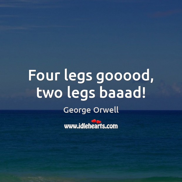 Four legs gooood, two legs baaad! George Orwell Picture Quote