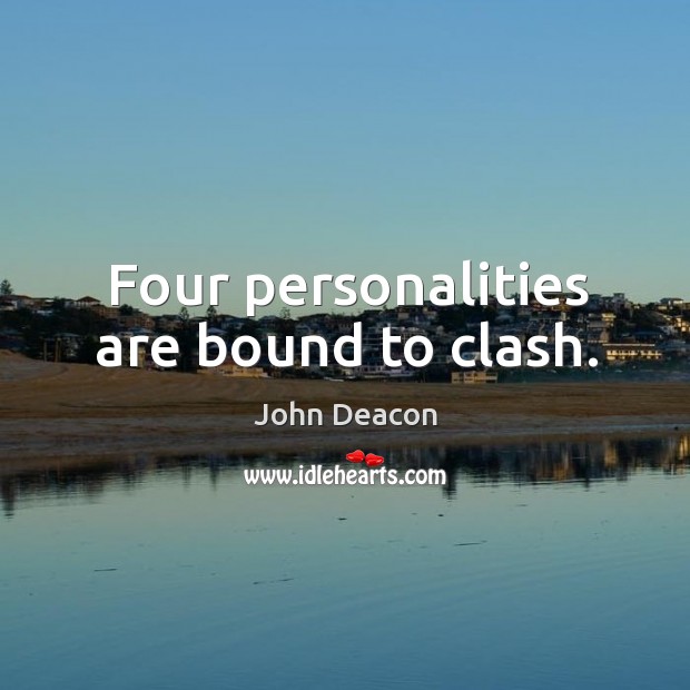 Four personalities are bound to clash. John Deacon Picture Quote