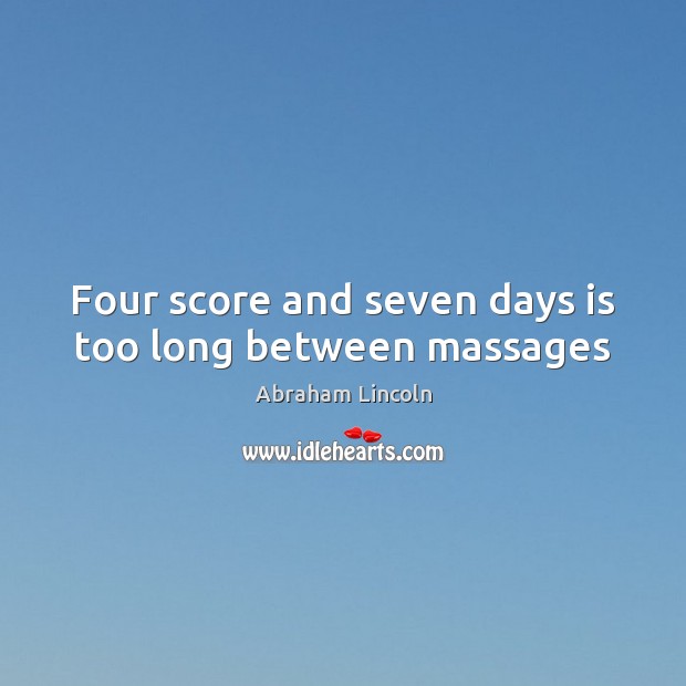 Four score and seven days is too long between massages Image
