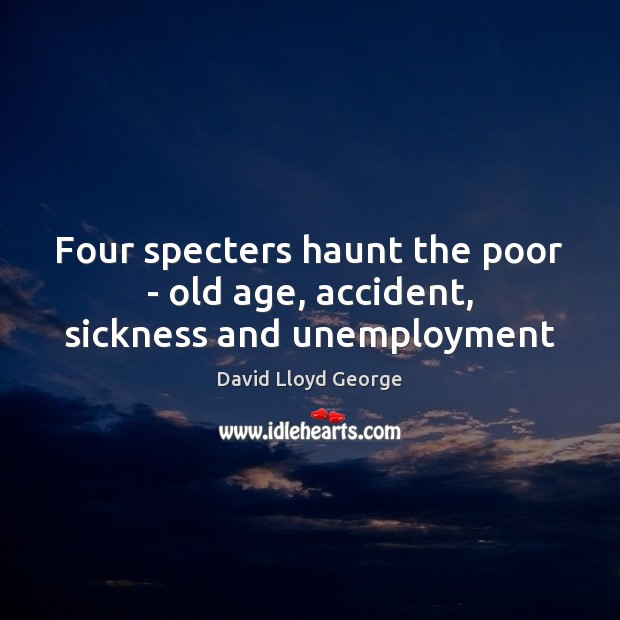 Four specters haunt the poor – old age, accident, sickness and unemployment Image