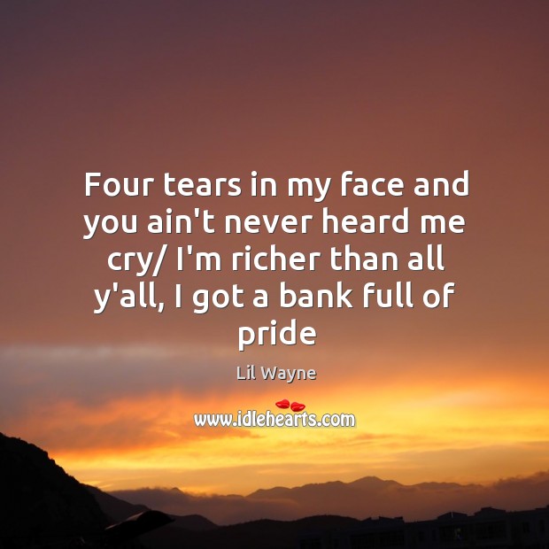 Four tears in my face and you ain’t never heard me cry/ Lil Wayne Picture Quote