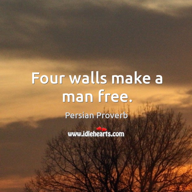 Four walls make a man free. Persian Proverbs Image