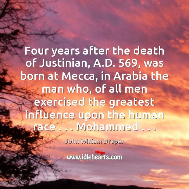 Four years after the death of Justinian, A.D. 569, was born at John William Draper Picture Quote