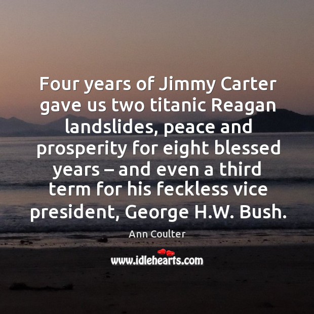 Four years of jimmy carter gave us two titanic reagan landslides, peace and Ann Coulter Picture Quote