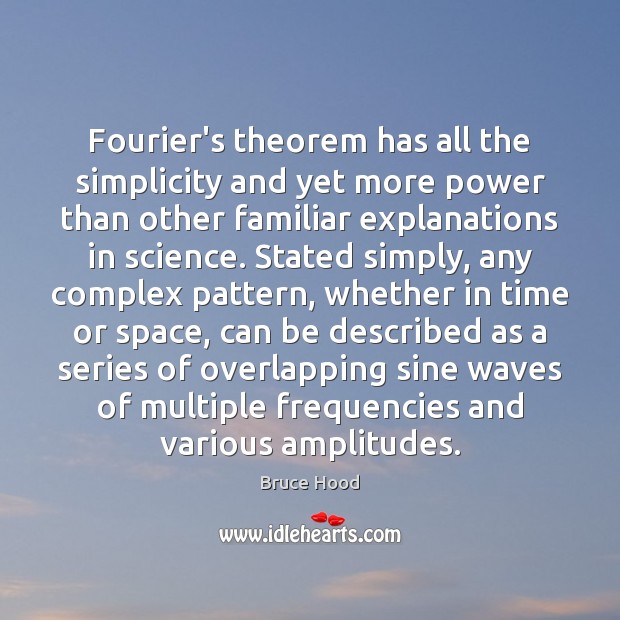 Fourier’s theorem has all the simplicity and yet more power than other Bruce Hood Picture Quote