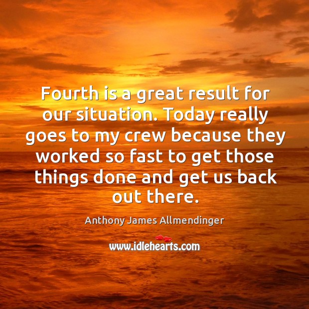 Fourth is a great result for our situation. Anthony James Allmendinger Picture Quote