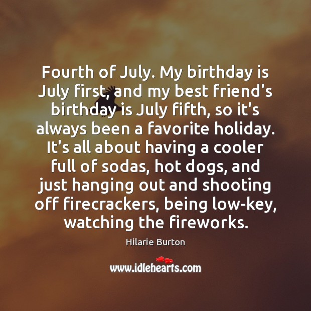 Fourth of July. My birthday is July first, and my best friend’s Birthday Quotes Image