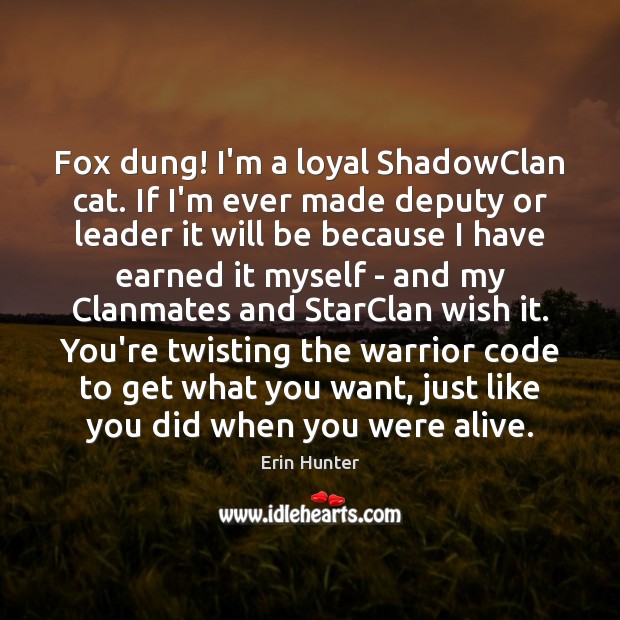Fox dung! I’m a loyal ShadowClan cat. If I’m ever made deputy Erin Hunter Picture Quote