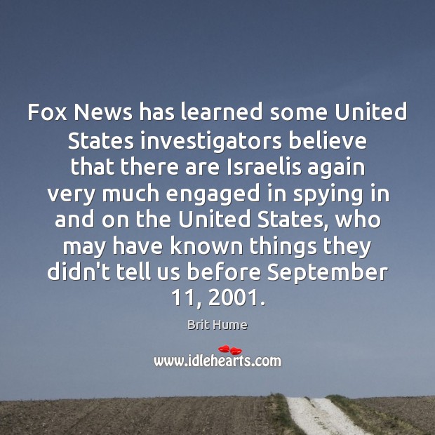 Fox News has learned some United States investigators believe that there are Brit Hume Picture Quote