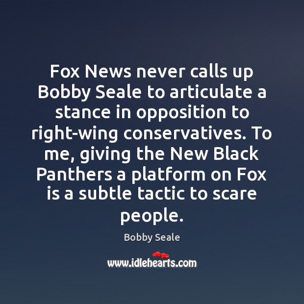 Fox News never calls up Bobby Seale to articulate a stance in Image
