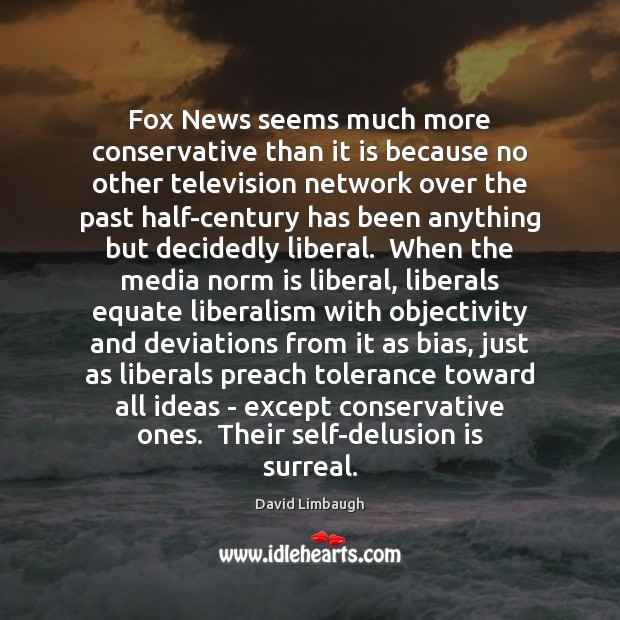 Fox News seems much more conservative than it is because no other David Limbaugh Picture Quote