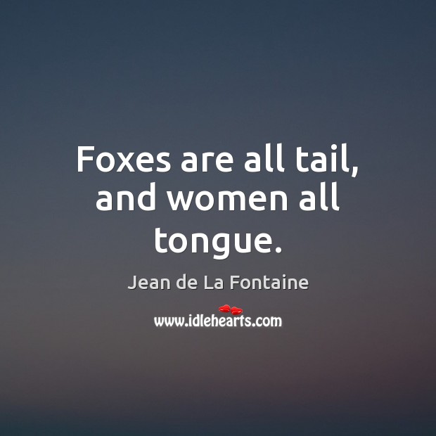Foxes are all tail, and women all tongue. Jean de La Fontaine Picture Quote