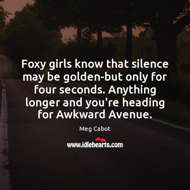 Foxy girls know that silence may be golden-but only for four seconds. Meg Cabot Picture Quote