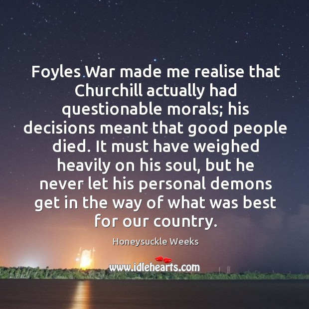 Foyles War made me realise that Churchill actually had questionable morals; his Honeysuckle Weeks Picture Quote